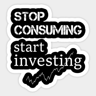 stop consuming start investing Sticker